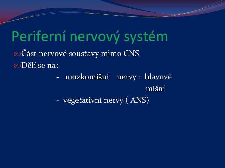Periferní nervový systém Část nervové soustavy mimo CNS Dělí se na: - mozkomíšní nervy
