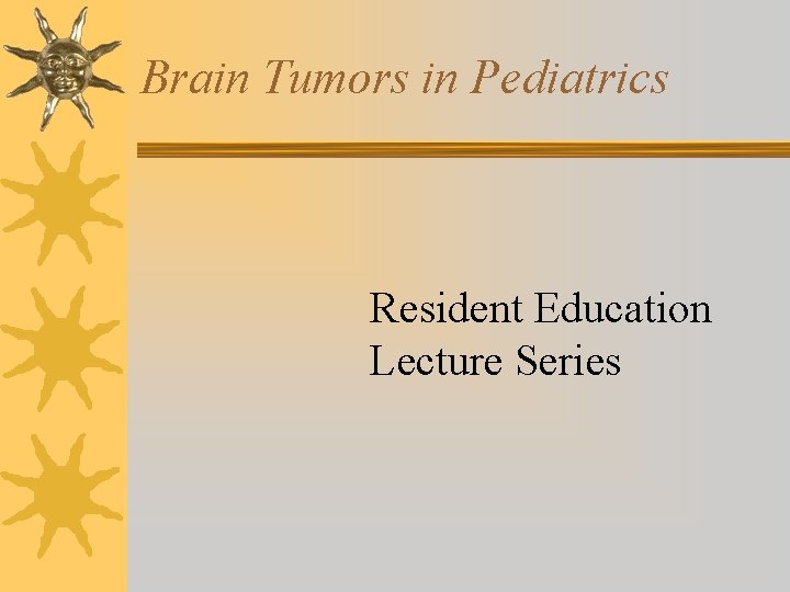 Brain Tumors in Pediatrics Resident Education Lecture Series 