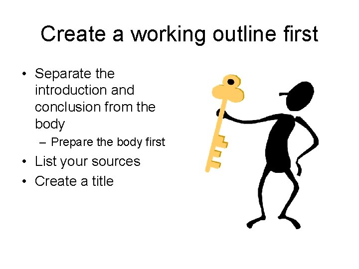 Create a working outline first • Separate the introduction and conclusion from the body