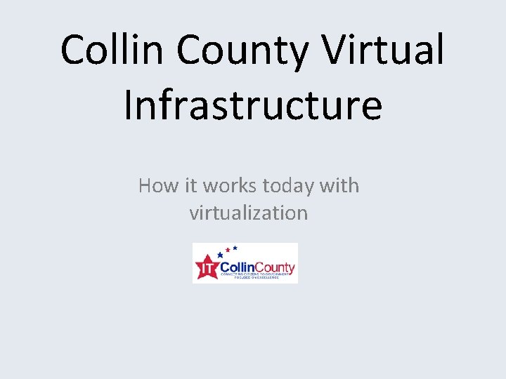 Collin County Virtual Infrastructure How it works today with virtualization 