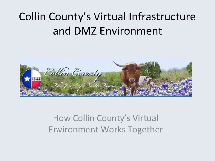 Collin County’s Virtual Infrastructure and DMZ Environment How Collin County’s Virtual Environment Works Together