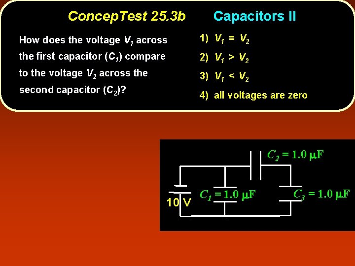 Concep. Test 25. 3 b Capacitors II How does the voltage V 1 across