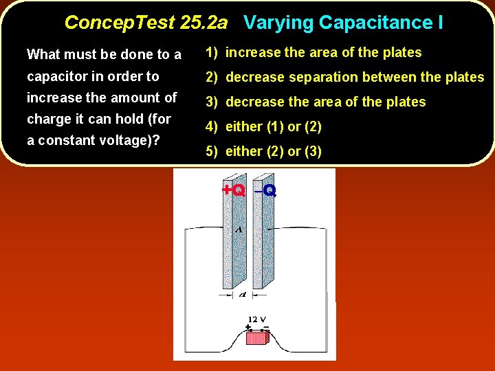 Concep. Test 25. 2 a Varying Capacitance I What must be done to a