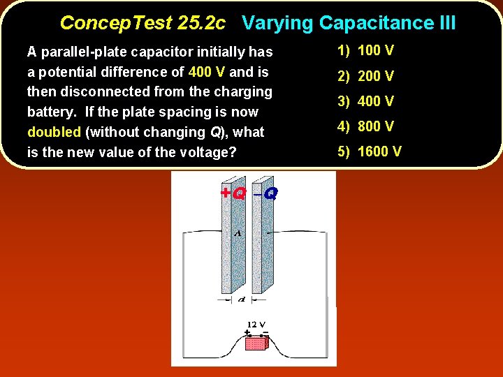 Concep. Test 25. 2 c Varying Capacitance III A parallel-plate capacitor initially has a