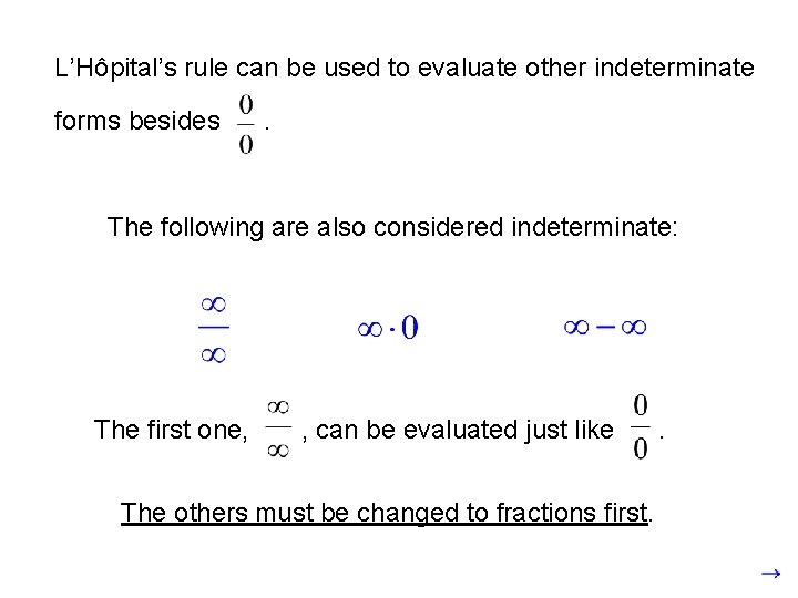 L’Hôpital’s rule can be used to evaluate other indeterminate forms besides . The following