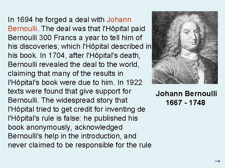 In 1694 he forged a deal with Johann Bernoulli. The deal was that l'Hôpital