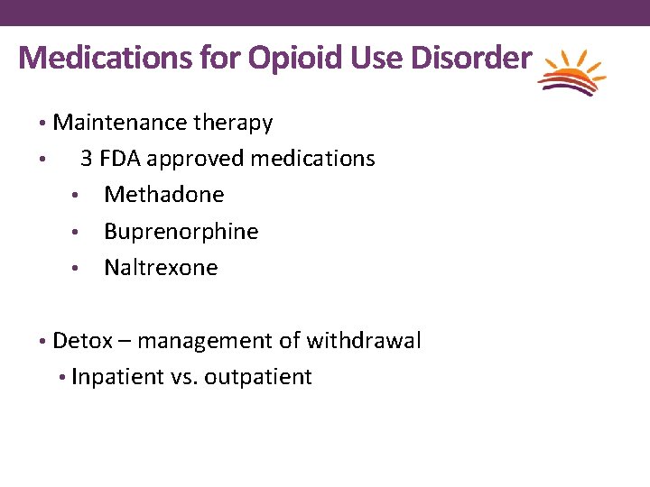 Medications for Opioid Use Disorder • Maintenance therapy • 3 FDA approved medications Methadone