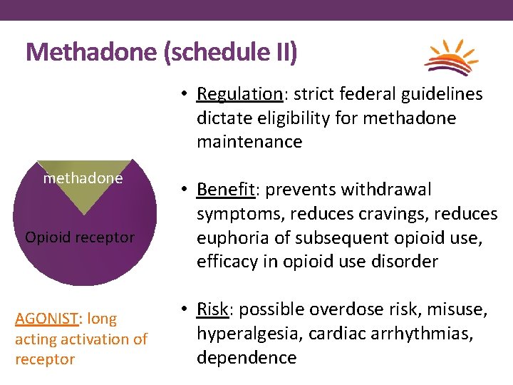 Methadone (schedule II) • Regulation: strict federal guidelines dictate eligibility for methadone maintenance methadone