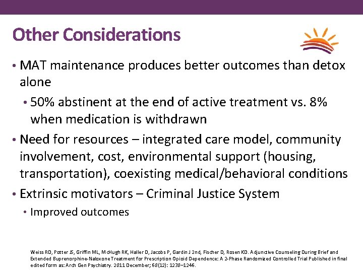 Other Considerations • MAT maintenance produces better outcomes than detox alone • 50% abstinent