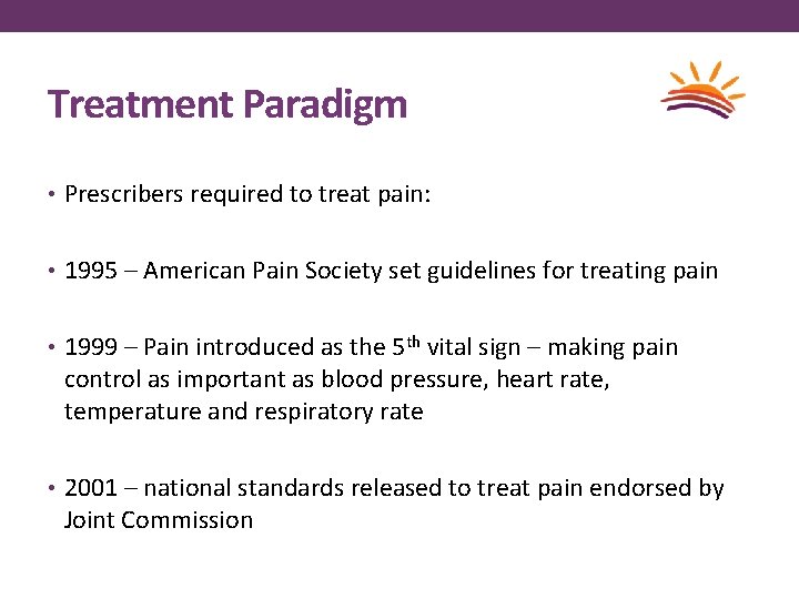 Treatment Paradigm • Prescribers required to treat pain: • 1995 – American Pain Society