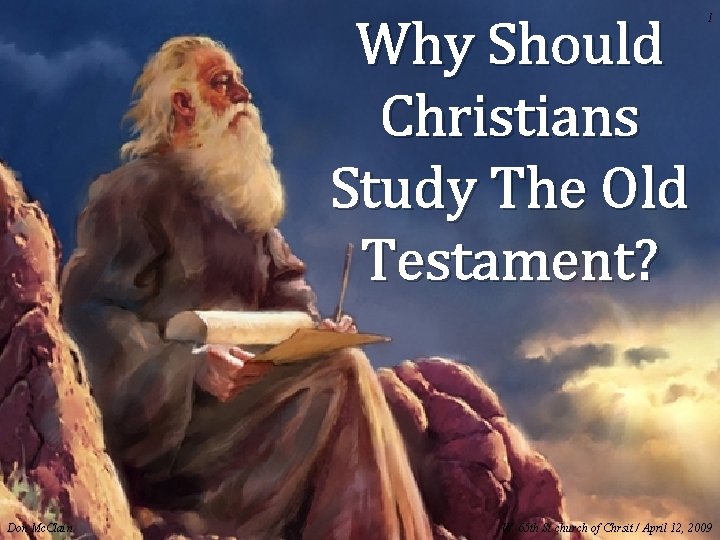 Why Should Christians Study The Old Testament? Don Mc. Clain 1 W. 65 th