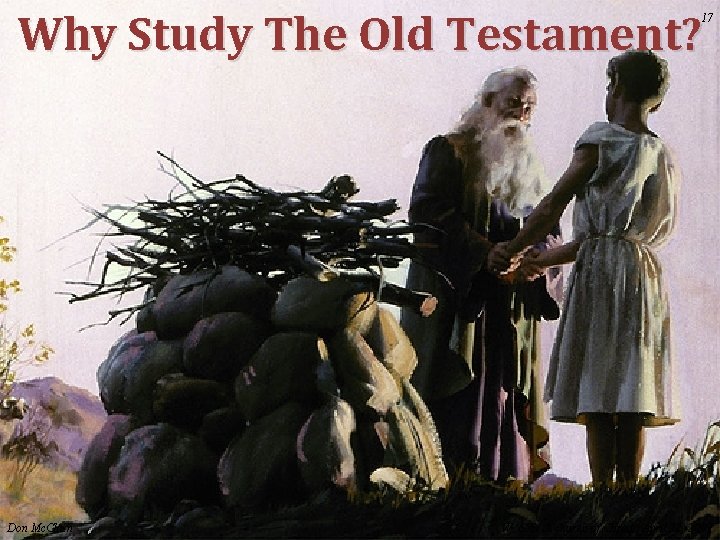 Why Study The Old Testament? 17 Don Mc. Clain W. 65 th St church