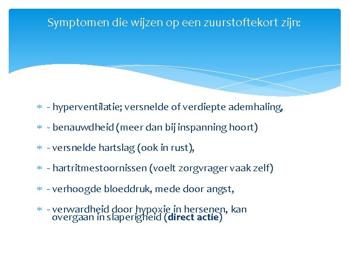 Symptomen die wijzen op een zuurstoftekort zijn: - hyperventilatie; versnelde of verdiepte ademhaling, - Symptomen die wijzen op een zuurstoftekort zijn: - hyperventilatie; versnelde of verdiepte ademhaling, -