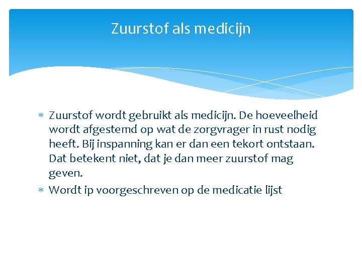 Zuurstof als medicijn Zuurstof wordt gebruikt als medicijn. De hoeveelheid wordt afgestemd op wat