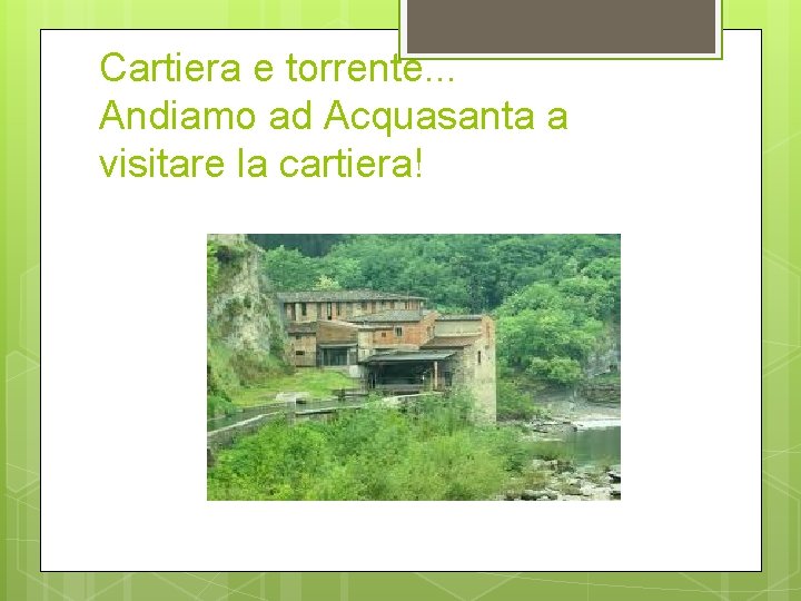 Cartiera e torrente. . . Andiamo ad Acquasanta a visitare la cartiera! 