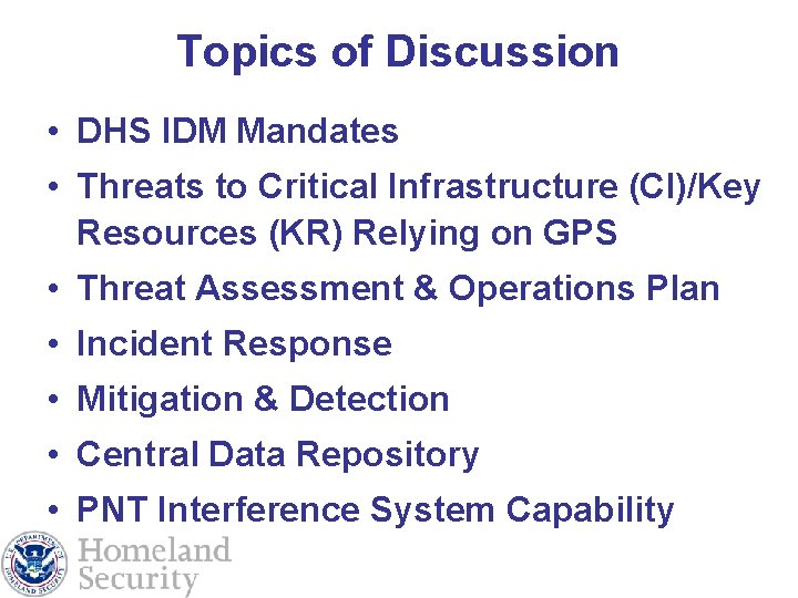 Topics of Discussion • DHS IDM Mandates • Threats to Critical Infrastructure (CI)/Key Resources