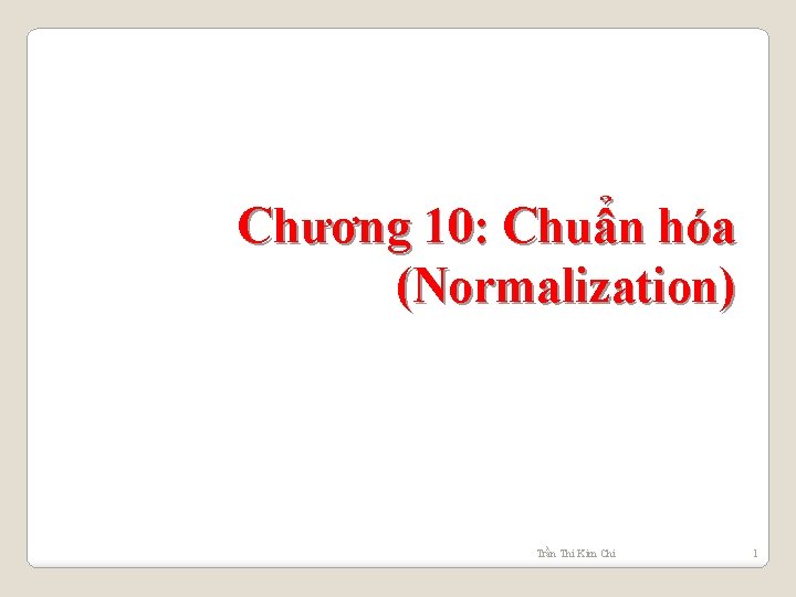 Chương 10: Chuẩn hóa (Normalization) Trần Thi Kim Chi 1 