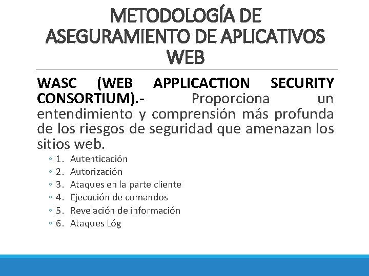 METODOLOGÍA DE ASEGURAMIENTO DE APLICATIVOS WEB WASC (WEB APPLICACTION SECURITY CONSORTIUM). - Proporciona un