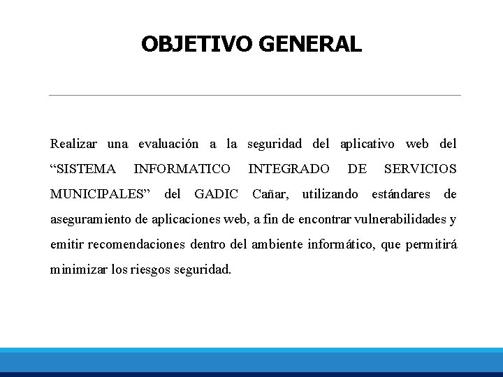 OBJETIVO GENERAL Realizar una evaluación a la seguridad del aplicativo web del “SISTEMA INFORMATICO