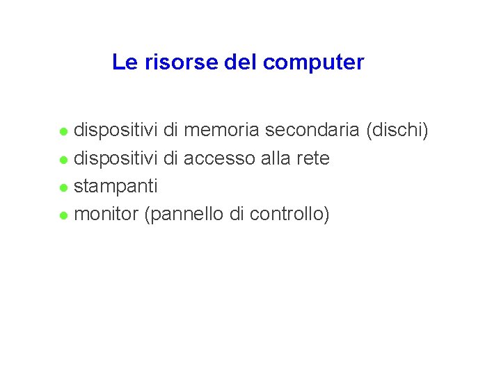 Le risorse del computer dispositivi di memoria secondaria (dischi) l dispositivi di accesso alla Le risorse del computer dispositivi di memoria secondaria (dischi) l dispositivi di accesso alla