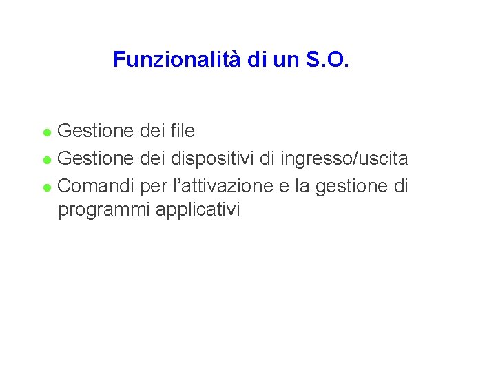 Funzionalità di un S. O. Gestione dei file l Gestione dei dispositivi di ingresso/uscita Funzionalità di un S. O. Gestione dei file l Gestione dei dispositivi di ingresso/uscita