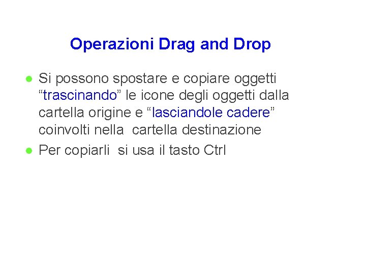 Operazioni Drag and Drop l l Si possono spostare e copiare oggetti “trascinando” le Operazioni Drag and Drop l l Si possono spostare e copiare oggetti “trascinando” le