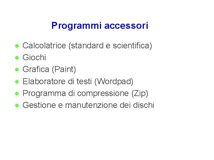 Programmi accessori l l l Calcolatrice (standard e scientifica) Giochi Grafica (Paint) Elaboratore di Programmi accessori l l l Calcolatrice (standard e scientifica) Giochi Grafica (Paint) Elaboratore di