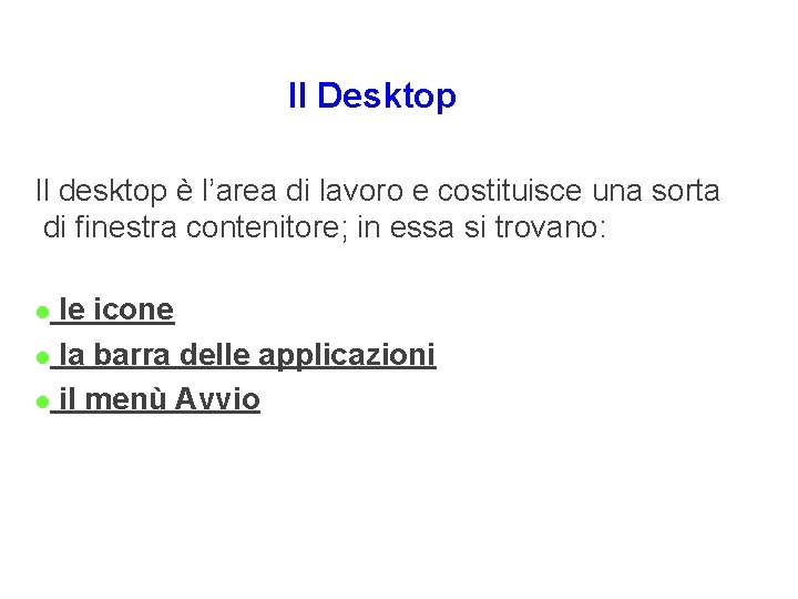 Il Desktop Il desktop è l’area di lavoro e costituisce una sorta di finestra Il Desktop Il desktop è l’area di lavoro e costituisce una sorta di finestra