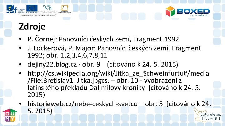 Zdroje • P. Čornej: Panovníci českých zemí, Fragment 1992 • J. Lockerová, P. Major: