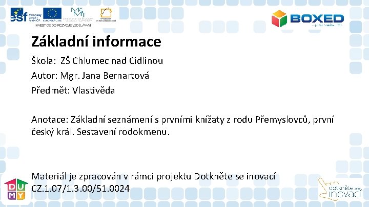 Základní informace Škola: ZŠ Chlumec nad Cidlinou Autor: Mgr. Jana Bernartová Předmět: Vlastivěda Anotace: