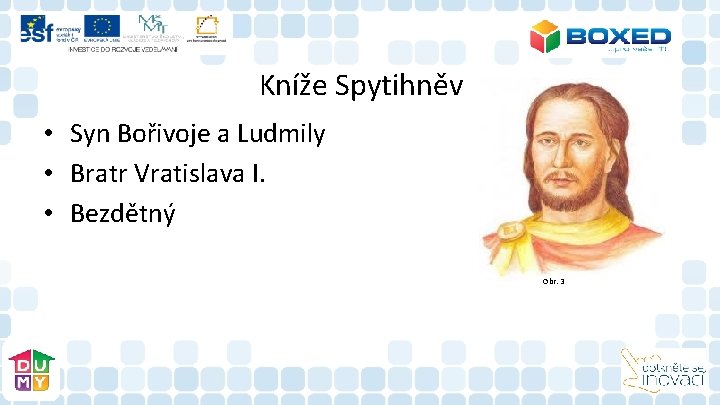 Kníže Spytihněv • Syn Bořivoje a Ludmily • Bratr Vratislava I. • Bezdětný Obr.