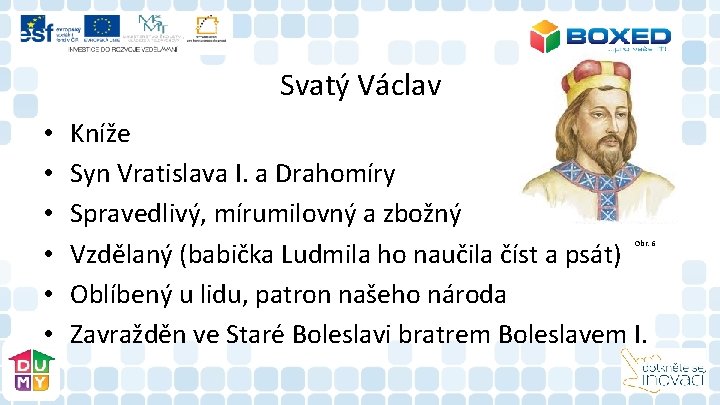 Svatý Václav • • • Kníže Syn Vratislava I. a Drahomíry Spravedlivý, mírumilovný a