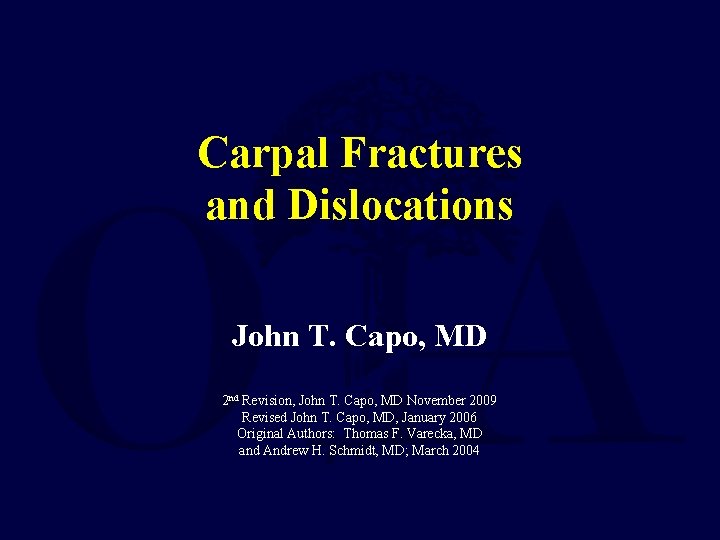 Carpal Fractures and Dislocations John T. Capo, MD 2 nd Revision, John T. Capo,
