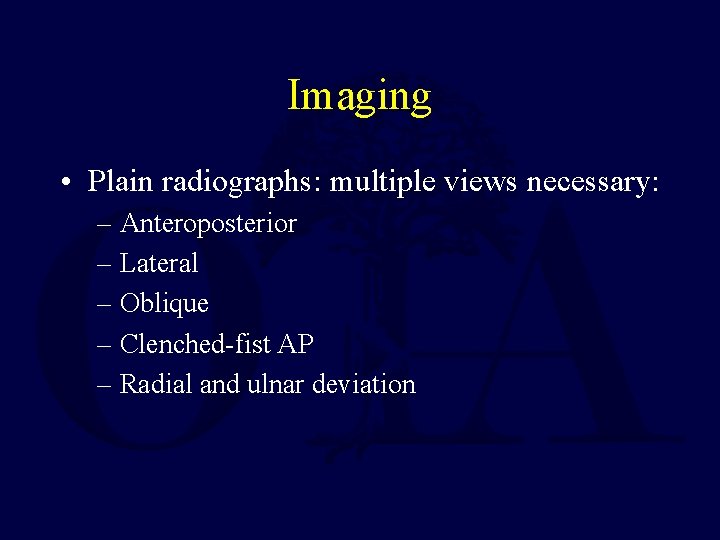 Imaging • Plain radiographs: multiple views necessary: – Anteroposterior – Lateral – Oblique –