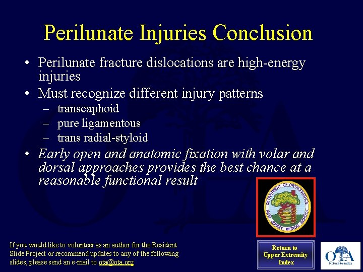 Perilunate Injuries Conclusion • Perilunate fracture dislocations are high-energy injuries • Must recognize different