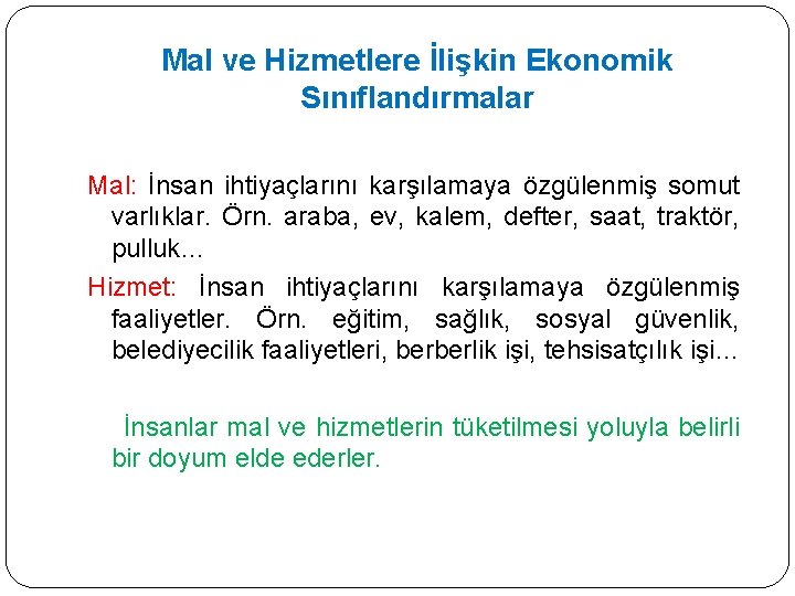 Mal ve Hizmetlere İlişkin Ekonomik Sınıflandırmalar Mal: İnsan ihtiyaçlarını karşılamaya özgülenmiş somut varlıklar. Örn.