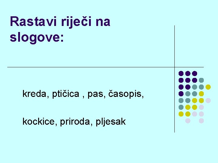 Rastavi riječi na slogove: kreda, ptičica , pas, časopis, kockice, priroda, pljesak 