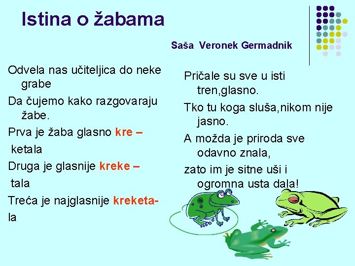 Istina o žabama Saša Veronek Germadnik Odvela nas učiteljica do neke grabe Da čujemo