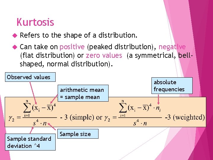 Kurtosis Refers to the shape of a distribution. Can take on positive (peaked distribution),