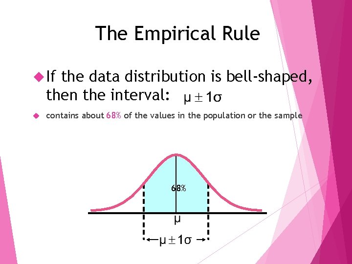 The Empirical Rule If the data distribution is bell-shaped, then the interval: contains about