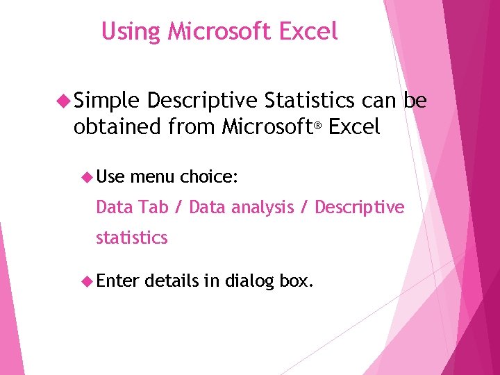 Using Microsoft Excel Simple Descriptive Statistics can be obtained from Microsoft® Excel Use menu