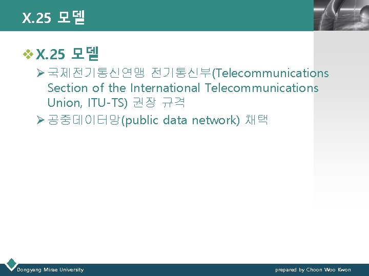 X. 25 모델 LOGO v X. 25 모델 Ø 국제전기통신연맹 전기통신부(Telecommunications Section of the