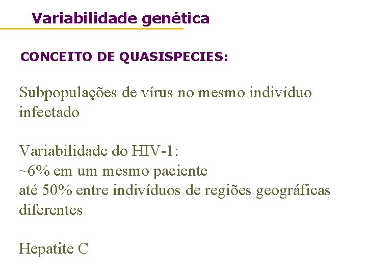Variabilidade genética CONCEITO DE QUASISPECIES: Subpopulações de vírus no mesmo indivíduo infectado Variabilidade do