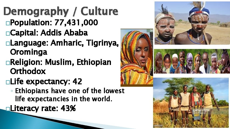 Demography / Culture �Population: 77, 431, 000 �Capital: Addis Ababa �Language: Amharic, Tigrinya, Orominga