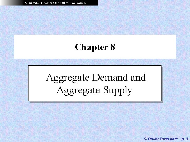 Chapter 8 Aggregate Demand Aggregate Supply © Online. Texts. com p. 1 