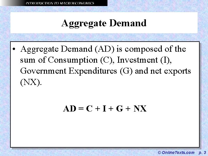 Aggregate Demand • Aggregate Demand (AD) is composed of the sum of Consumption (C),