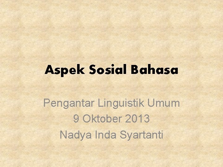 Aspek Sosial Bahasa Pengantar Linguistik Umum 9 Oktober 2013 Nadya Inda Syartanti 