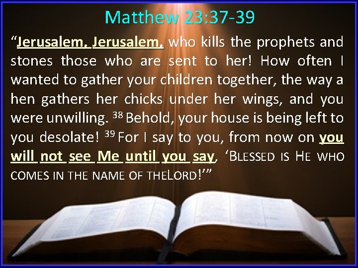 Matthew 23: 37 -39 “Jerusalem, who kills the prophets and stones those who are