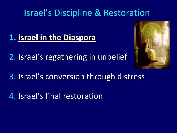 Israel’s Discipline & Restoration 1. Israel in the Diaspora 2. Israel’s regathering in unbelief