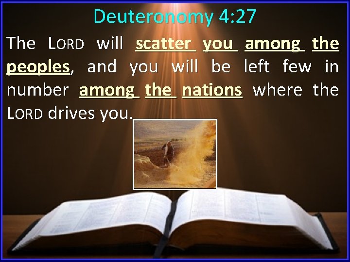 Deuteronomy 4: 27 The LORD will scatter you among the peoples, and you will